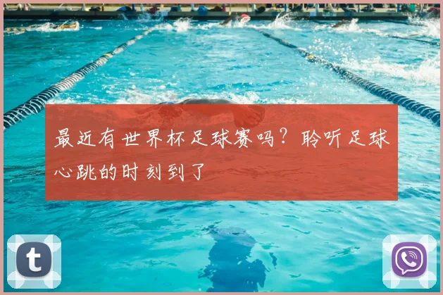 最近有世界杯足球赛吗?聆听足球心跳的时刻到了
