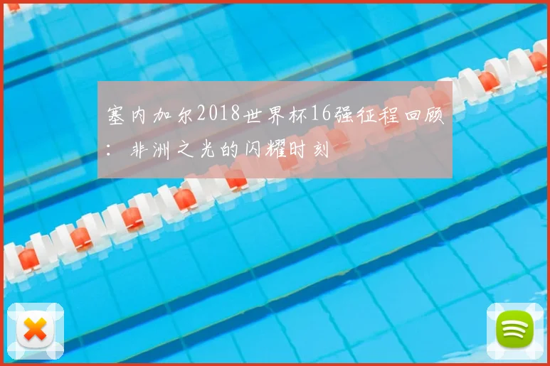 塞内加尔2018世界杯16强征程回顾:非洲之光的闪耀时刻